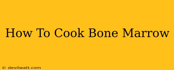 How To Cook Bone Marrow