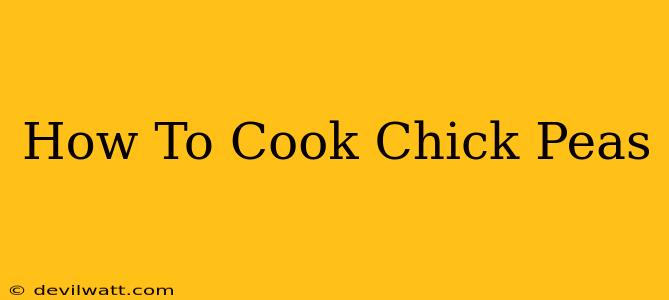 How To Cook Chick Peas