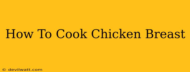 How To Cook Chicken Breast