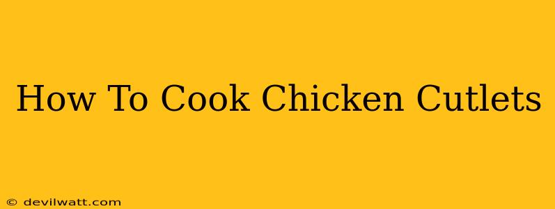 How To Cook Chicken Cutlets