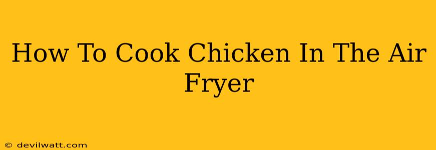 How To Cook Chicken In The Air Fryer