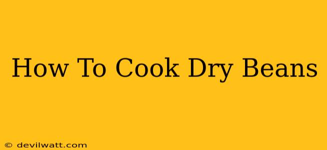 How To Cook Dry Beans