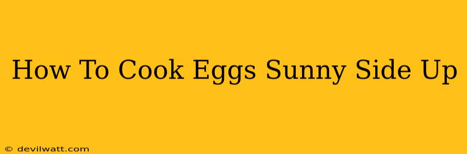 How To Cook Eggs Sunny Side Up