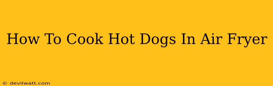 How To Cook Hot Dogs In Air Fryer