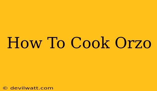 How To Cook Orzo