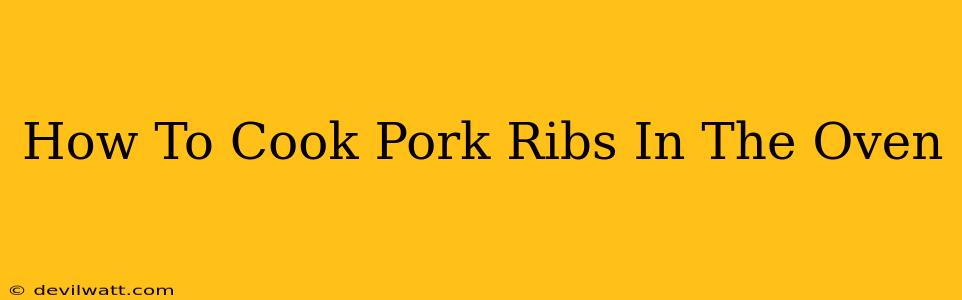 How To Cook Pork Ribs In The Oven