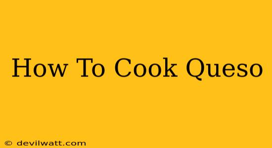 How To Cook Queso