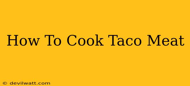 How To Cook Taco Meat