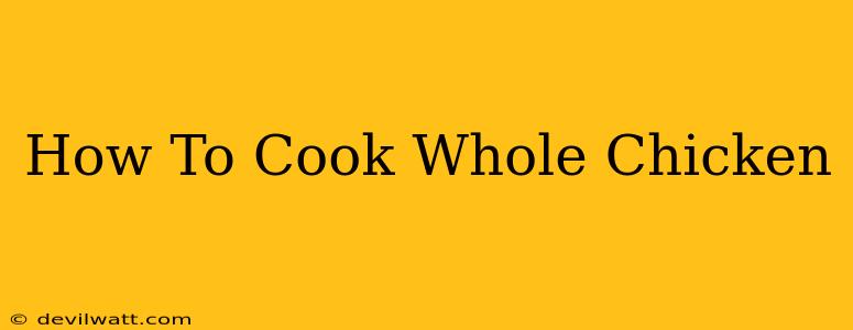 How To Cook Whole Chicken