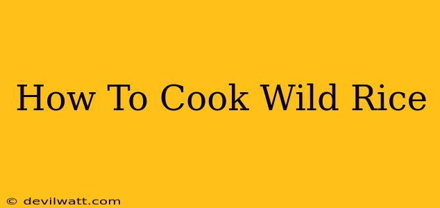 How To Cook Wild Rice