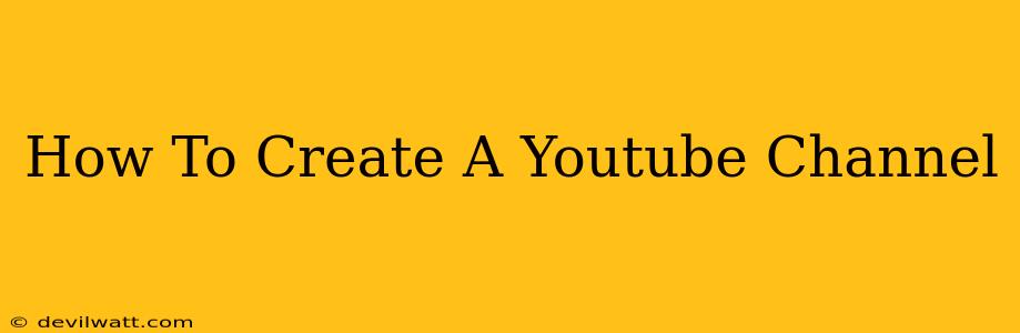 How To Create A Youtube Channel