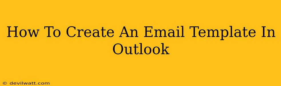 How To Create An Email Template In Outlook