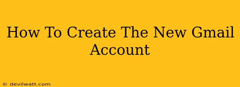 How To Create The New Gmail Account