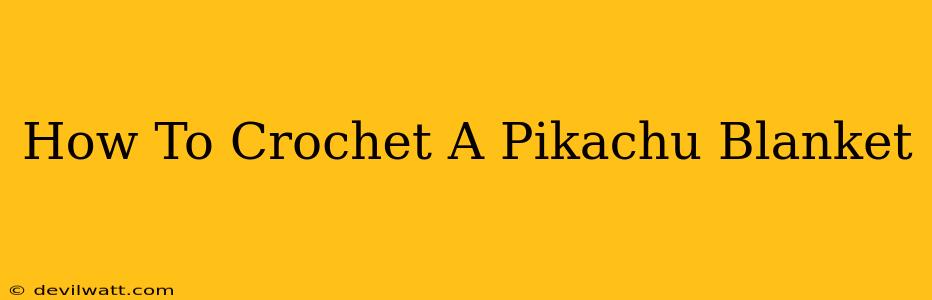 How To Crochet A Pikachu Blanket