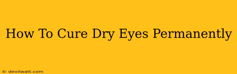 How To Cure Dry Eyes Permanently