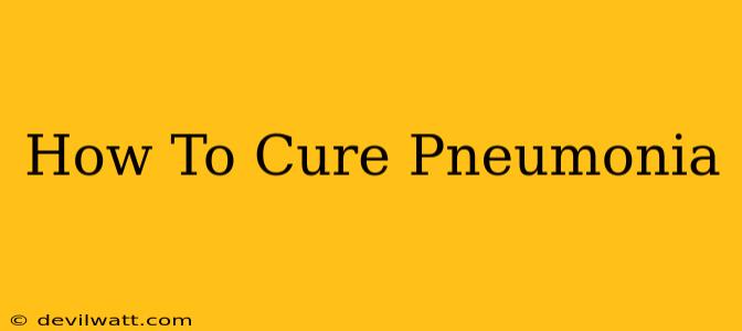 How To Cure Pneumonia