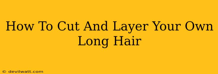 How To Cut And Layer Your Own Long Hair