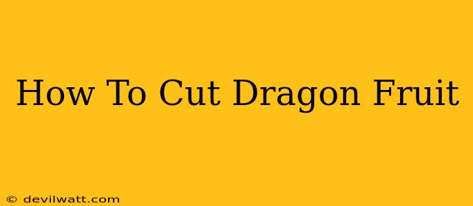 How To Cut Dragon Fruit