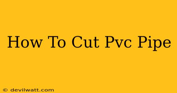 How To Cut Pvc Pipe