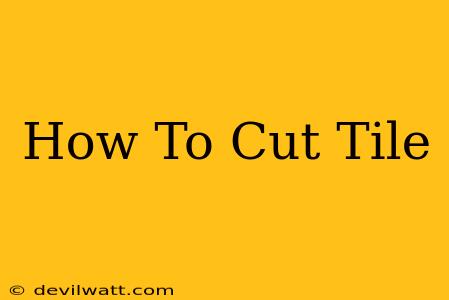 How To Cut Tile