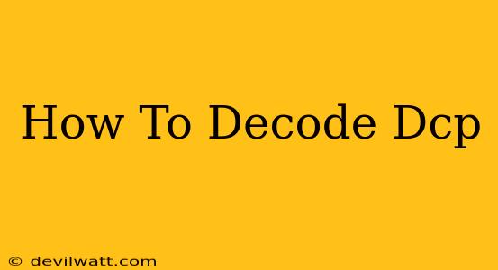 How To Decode Dcp