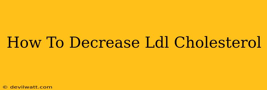 How To Decrease Ldl Cholesterol