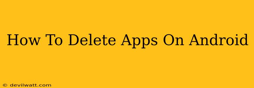 How To Delete Apps On Android