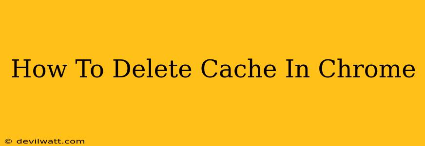 How To Delete Cache In Chrome