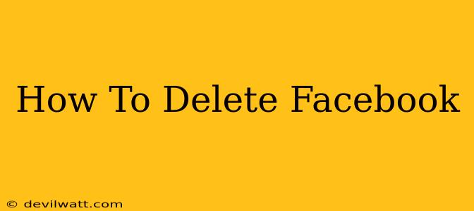 How To Delete Facebook