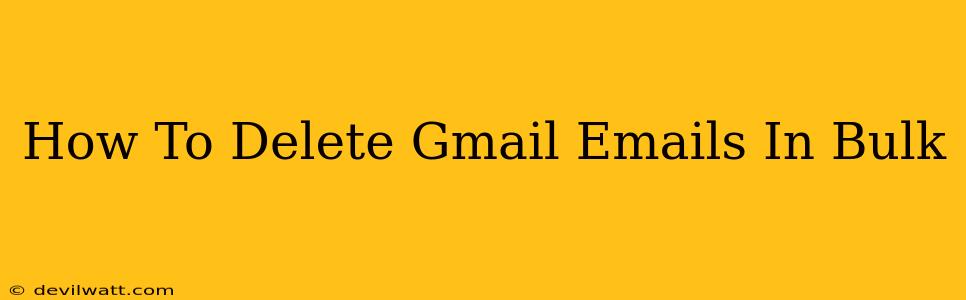 How To Delete Gmail Emails In Bulk