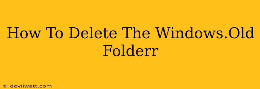 How To Delete The Windows.Old Folderr