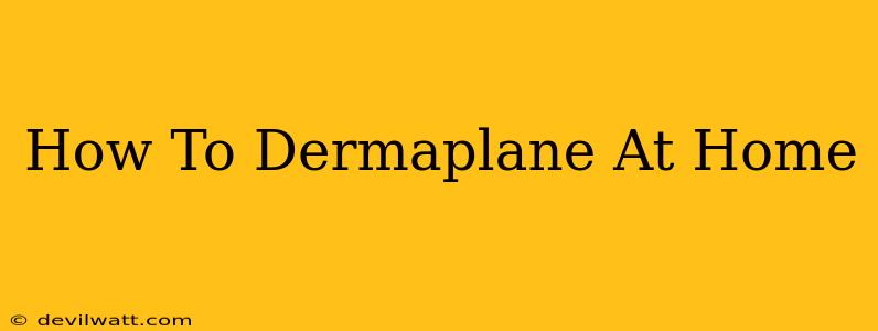 How To Dermaplane At Home