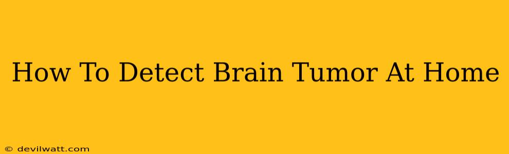 How To Detect Brain Tumor At Home