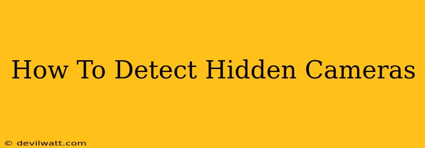 How To Detect Hidden Cameras