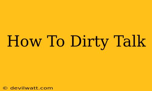 How To Dirty Talk