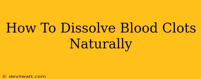 How To Dissolve Blood Clots Naturally