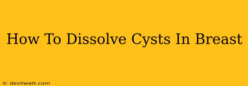 How To Dissolve Cysts In Breast