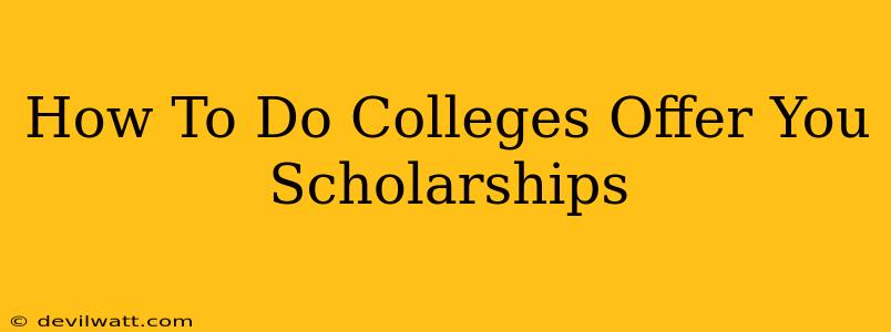 How To Do Colleges Offer You Scholarships