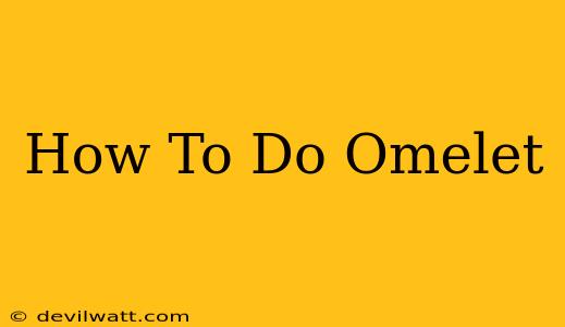 How To Do Omelet