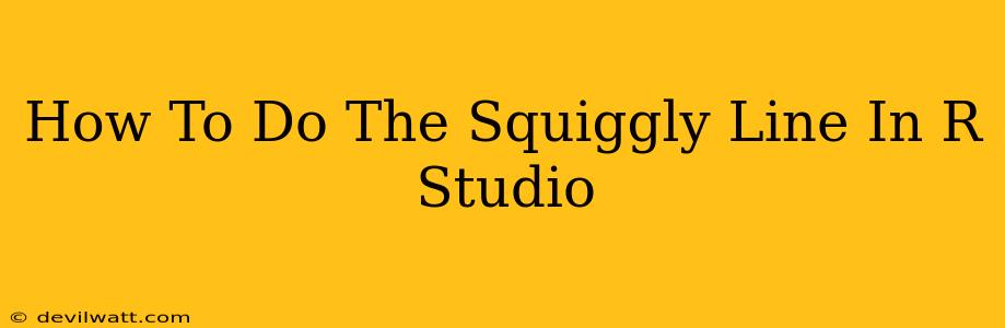 How To Do The Squiggly Line In R Studio