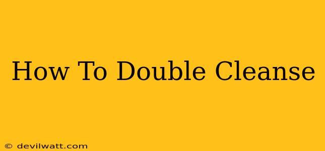 How To Double Cleanse