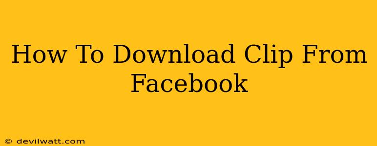 How To Download Clip From Facebook