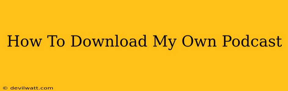 How To Download My Own Podcast