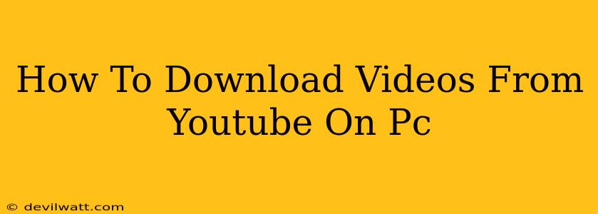 How To Download Videos From Youtube On Pc