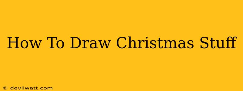 How To Draw Christmas Stuff