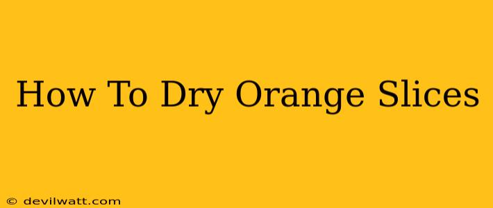 How To Dry Orange Slices