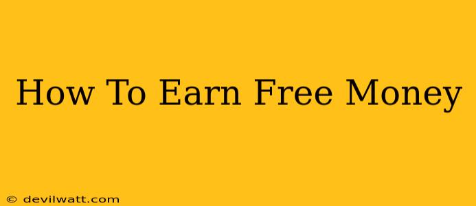 How To Earn Free Money