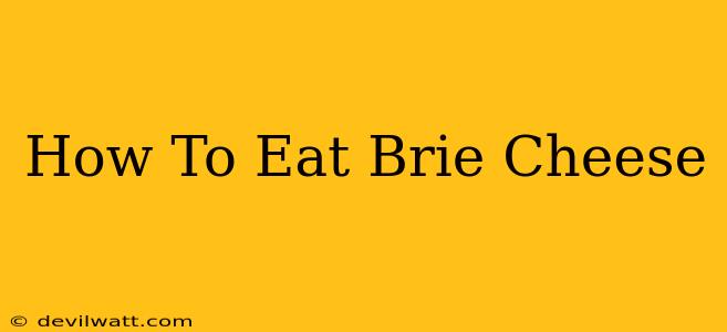 How To Eat Brie Cheese