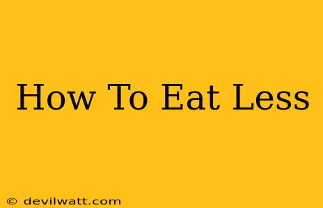 How To Eat Less