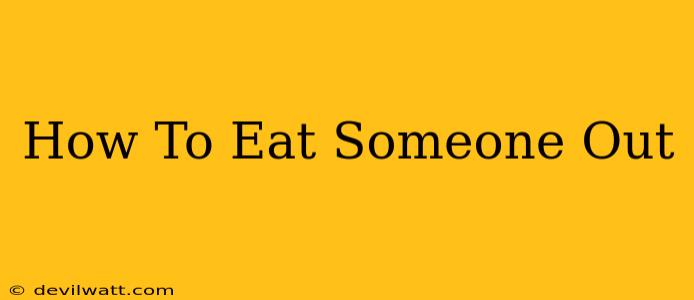 How To Eat Someone Out